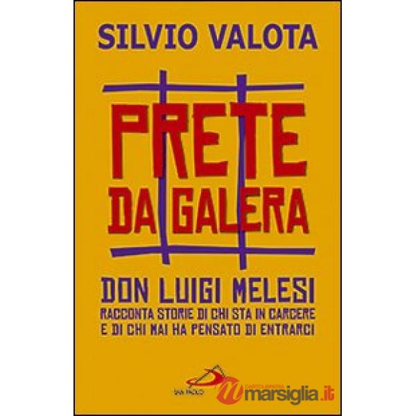 Prete da galera. Don Luigi Melesi racconta storie di chi sta in carcere e di chi mai ha pensato di entrarci
