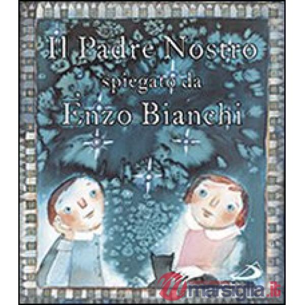 Padre Nostro. Spiegato da Enzo Bianchi. Ediz. illustrata (Il)