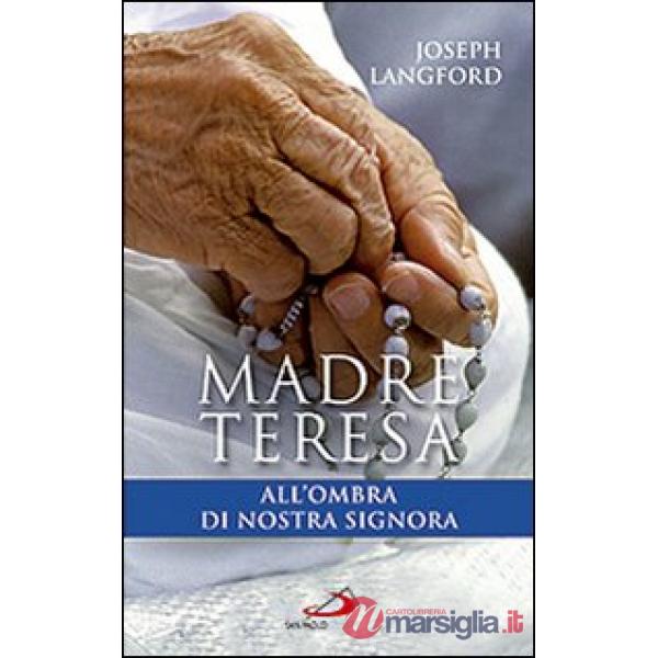 Madre Teresa all'ombra di Nostra Signora. Condividere la relazione mistica di Madre Teresa con Maria