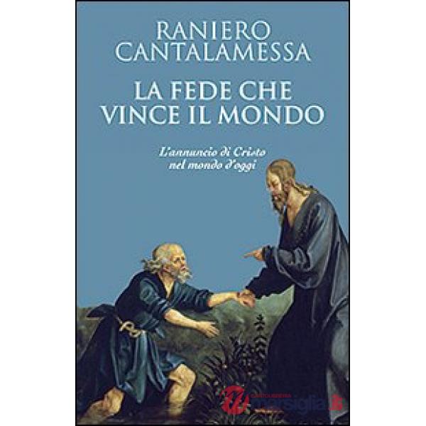 Fede che vince il mondo. L'annuncio di Cristo nel mondo d'oggi (La)