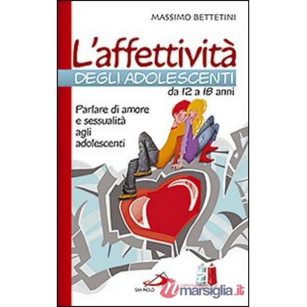 Affettività degli adolescenti da 12 a 18 anni. Parlare di amore e sessualità agli adolescenti (L')