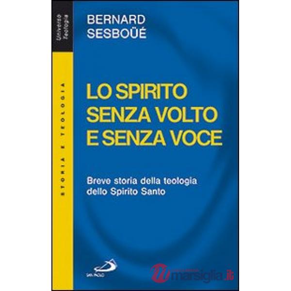 Spirito senza volto e senza voce. Breve storia della teologia dello Spirito Santo (Lo)