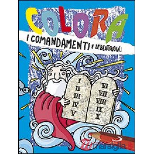 Colora i comandamenti e le beatitudini. Ediz. illustrata
