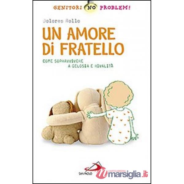 Amore di fratello. Come sopravvivere a gelosia e rivalità (Un)