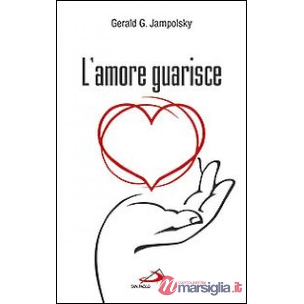 Amore guarisce. I dodici principi della guarigione attitudinale (L')
