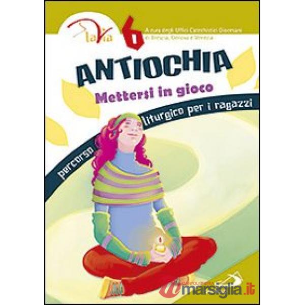 Antiochia. Mettersi in gioco. Percorso liturgico per i ragazzi. Vol. 6