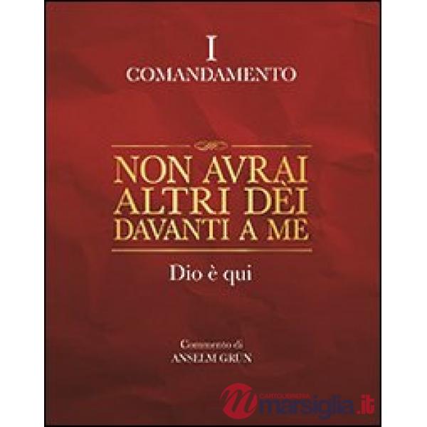 Non avrai altri dèi davanti a me. Dio è qui. I comandamento