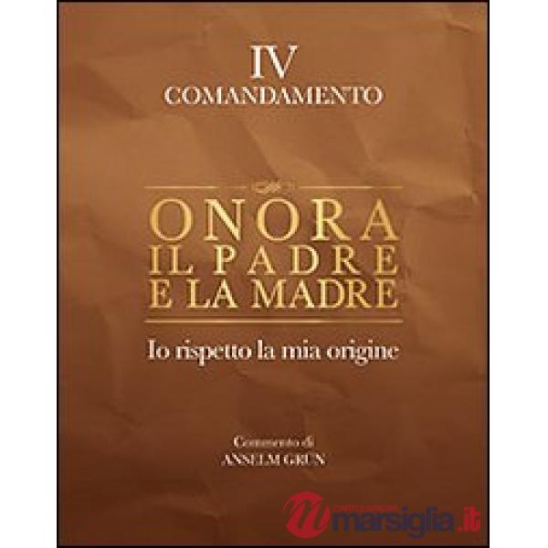 Onora il padre e la madre. Io rispetto la mia origine. IV comandamento