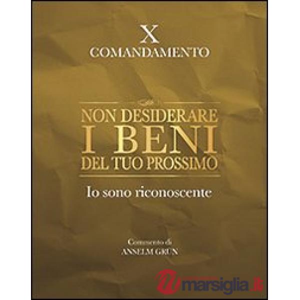 Non desiderare i beni del tuo prossimo. Io sono riconoscente. X comandamento