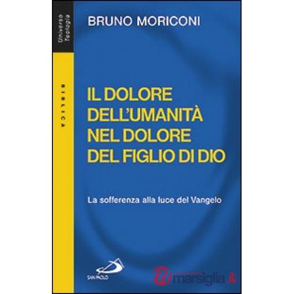 Dolore dell'umanità nel dolore del figlio di Dio. La sofferenza alla luce del Vangelo (Il)