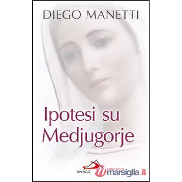 Ipotesi su Medjugorje. Ultima chiamata per la salvezza dell'umanità