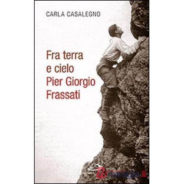 Fra terra e cielo. Pier Giorgio Frassati. L'ingegnere dei minatori in preghiera adorante