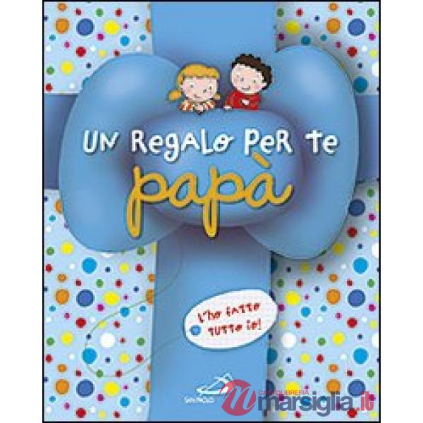 Regalo per te papà. L'ho fatto tutto io! Ediz. illustrata (Un)