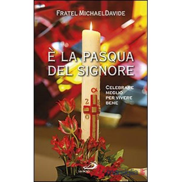 È la Pasqua del Signore. Celebrare meglio per vivere bene