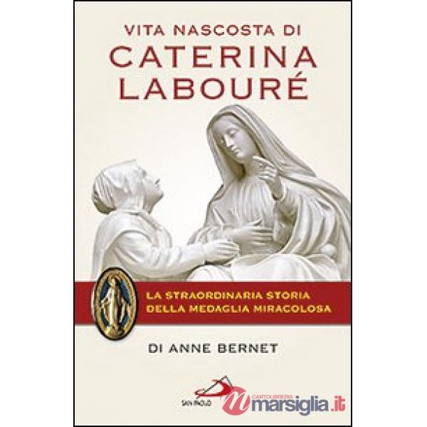 Vita nascosta di Caterina Labouré. La straordinaria storia della medaglia miracolosa