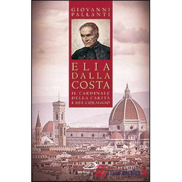 Elia Dalla Costa. Il cardinale della carità e del coraggio