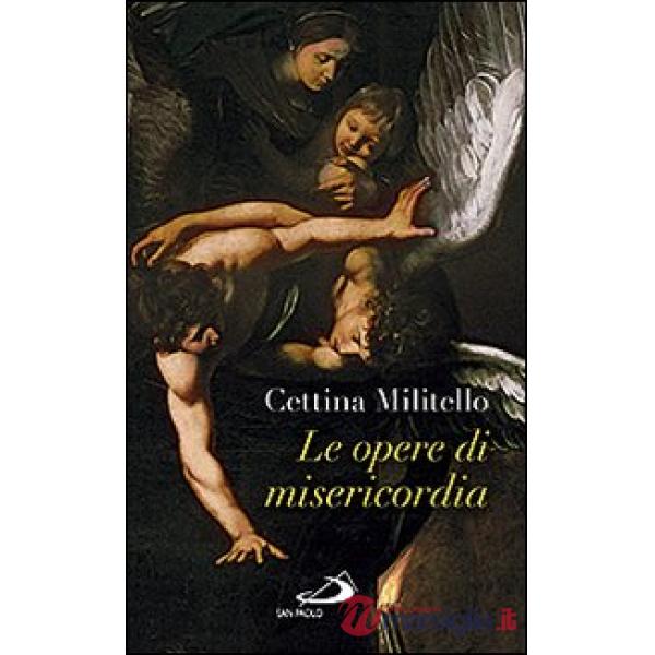 Opere di misericordia. Compassione e coltivazione dell'umano (Le)
