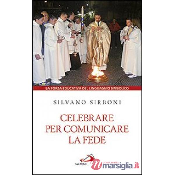 Celebrare per comunicare la fede. La forza educativa del linguaggio simbolico