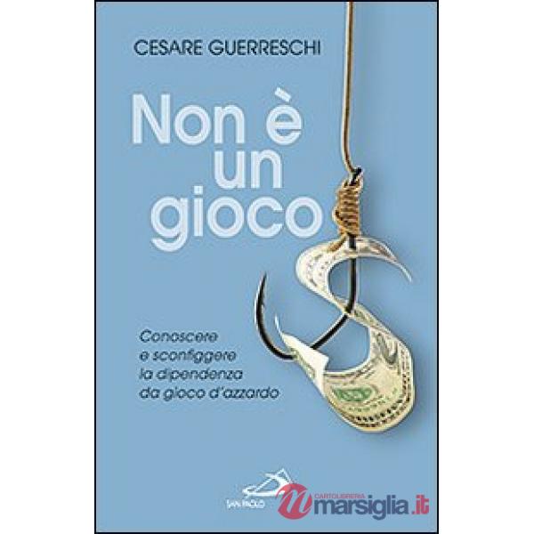 Non è un gioco. Conoscere e sconfiggere la dipendenza da gioco d'azzardo