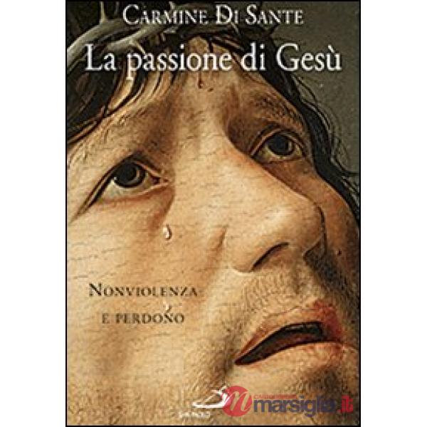 Passione di Gesù. Nonviolenza e perdono (La)