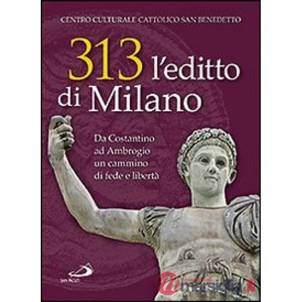 313: l'editto di Milano. Da Costantino ad Ambrogio. Un cammino di fede e libertà