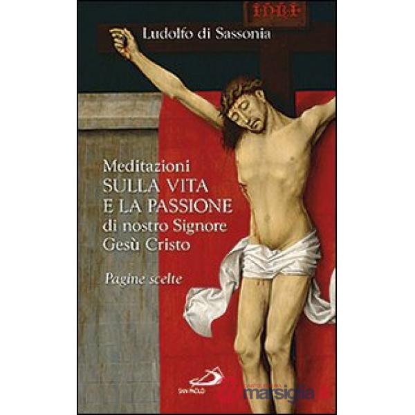 Meditazioni sulla vita e la passione di nostro signore Gesù Cristo