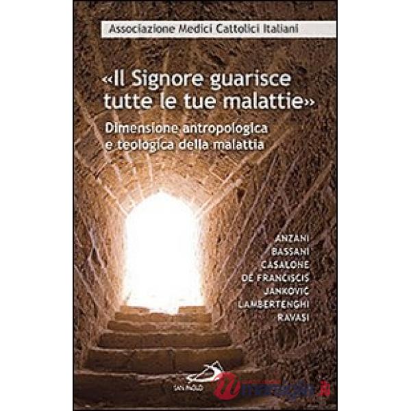 «Il Signore guarisce tutte le malattie». Dimensione antropologica e teologica della malattia