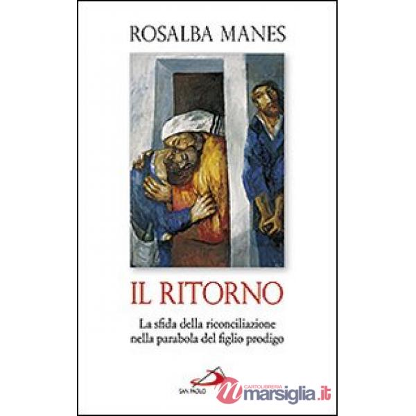 Ritorno. La sfida della riconciliazione nella parabola del figlio prodigo (Il)