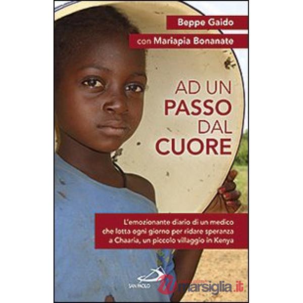 Ad un passo dal cuore. L'emozionante diario di un medico che lotta ogni giorno per ridare speranza a Chaaria, un piccolo villagg