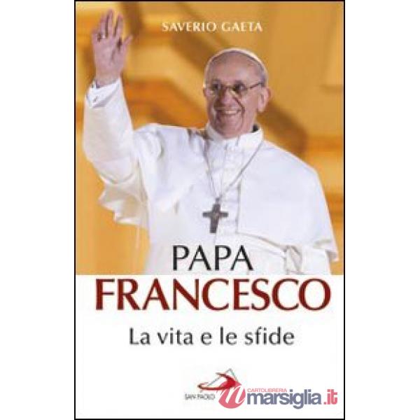 Papa Francesco. La vita e le sfide