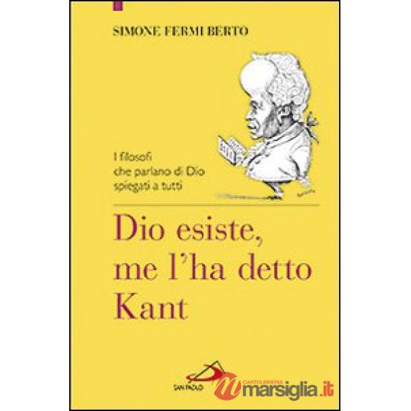 Dio esiste, me l'ha detto Kant. I filosofi che parlano di Dio spiegati a tutti