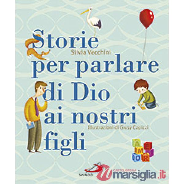 Storie per parlare di Dio ai nostri figli. Ediz. illustrata