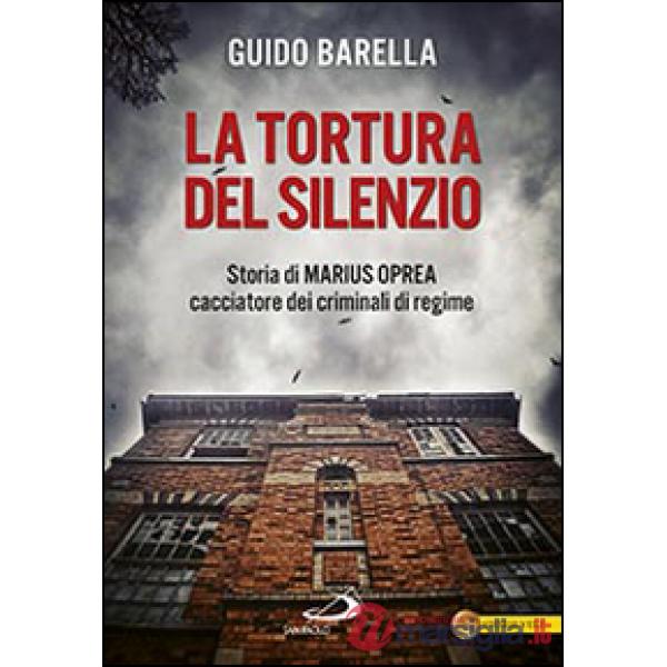 Tortura del silenzio. Storia di Marius Oprea, cacciatore dei criminali di regime (La)