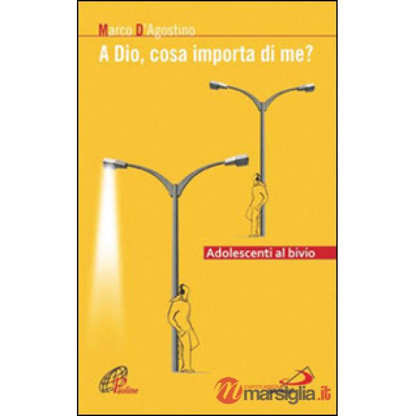 A Dio, cosa importa di me? Adolescenti al bivio