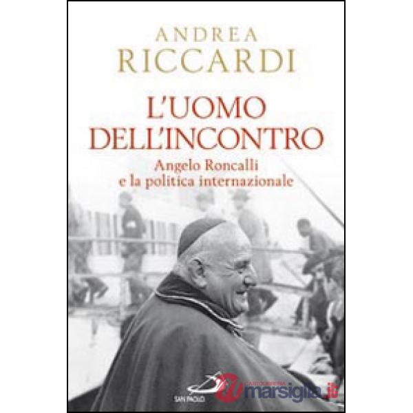 Uomo dell'incontro. Angelo Roncalli e la politica internazionale (L')