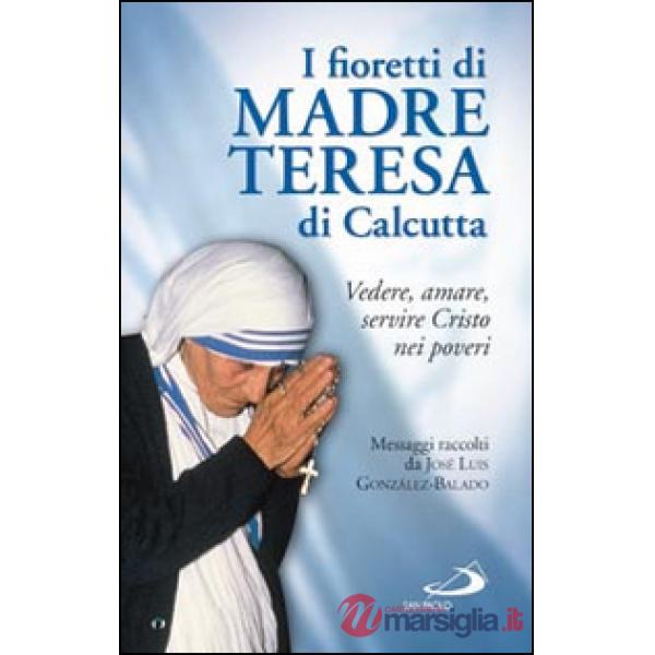 Fioretti di madre Teresa di Calcutta. Vedere, amare, servire Cristo nei poveri (I)