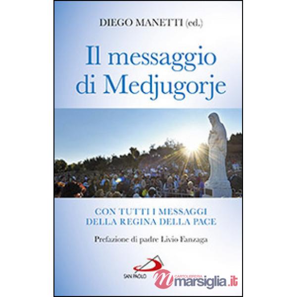 Messaggio di Medjugorje. La storia delle apparizioni. Tutti i messaggi della Regina della Pace e le profezie degli ultimi tempi 