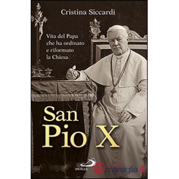 San Pio X. Vita del papa che ha ordinato e riformato la Chiesa