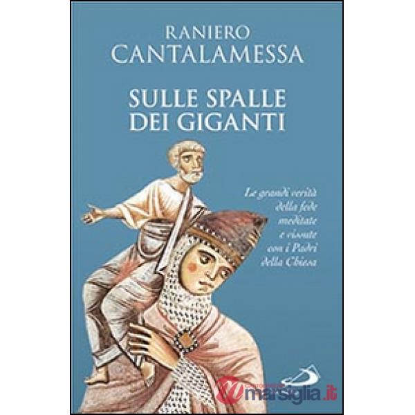 Sulle spalle dei giganti. Le grandi verità della fede meditate e vissute con i padri della Chiesa