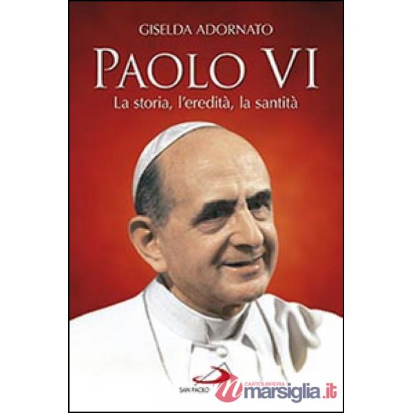 Paolo VI. La storia, l'eredità, la santità
