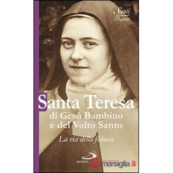 Santa Teresa di Gesù Bambino e del volto santo. La via della fiducia