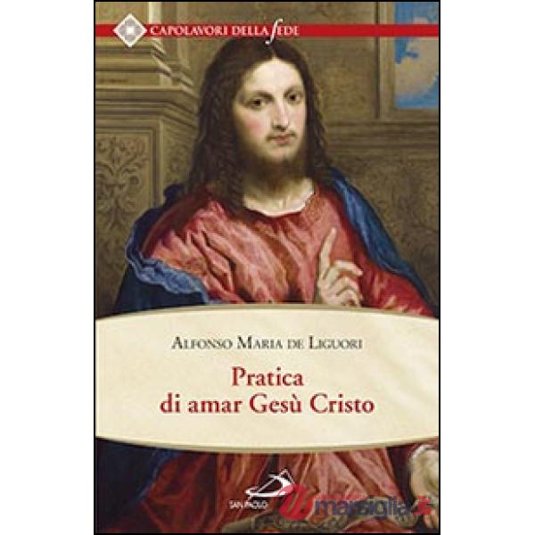 Pratica di amar Gesù Cristo. Tratta dalle parole di S. Paolo Caritas patiens est, benigna est? Epist. I Cor cap. XIII Per utile 