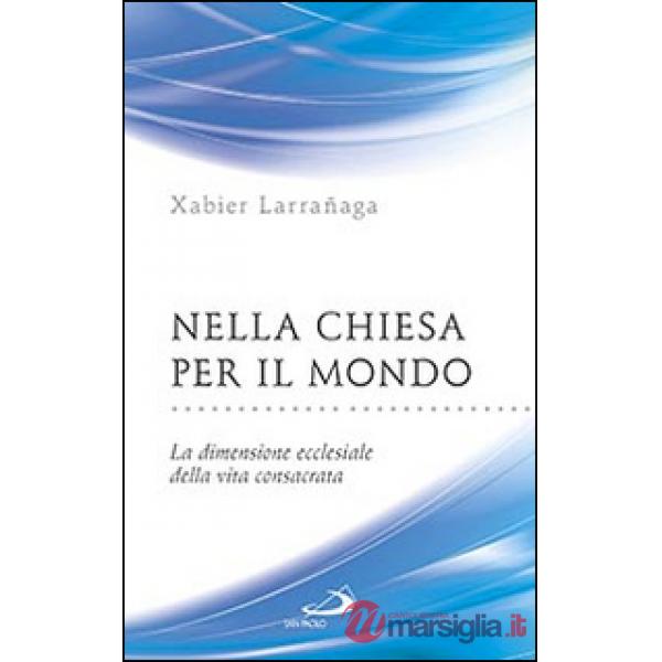 Nella Chiesa per il mondo. La dimensione ecclesiale della vita consacrata