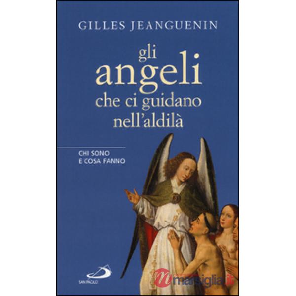 Angeli che ci guidano nell'aldilà. Chi sono e cosa fanno (Gli)