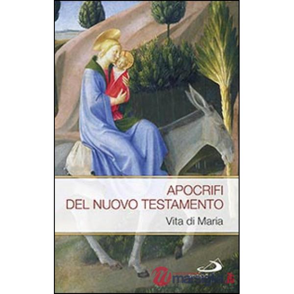 Apocrifi del Nuovo Testamento. Vita di Maria