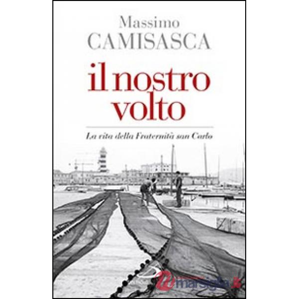 Nostro volto. La vita della Fraternità San Carlo (Il)