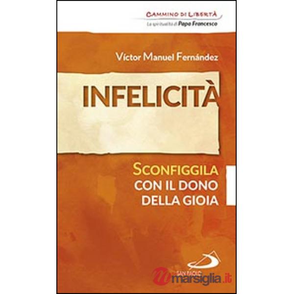 Infelicità. Sconfiggila con il dono della gioia