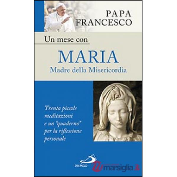 Mese con Maria Madre della Misericordia. Trenta piccole meditazioni e un «quaderno» per la meditazione personale (Un)