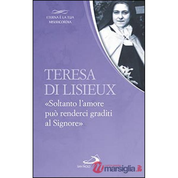 Teresa di Lisieux. «Soltanto l'amore può renderci graditi al Signore»