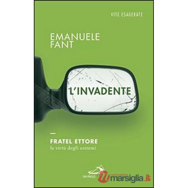Invadente. Fratel Ettore, la virtù degli estremi (L')